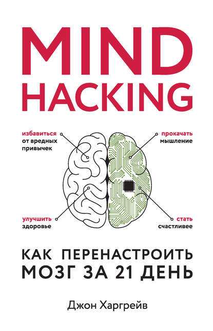 Mind hacking. Как перенастроить мозг за 21 день. Джон Харгрейв